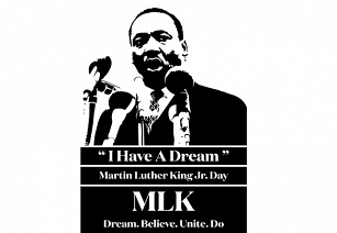 Black and white graphic of Martin Luther King, Jr. speaking at a podium. Below him are the words I have a dream, Then the words Martin Luther King, Jr. Day. Then the words Dream. Believe. Unite. Do.