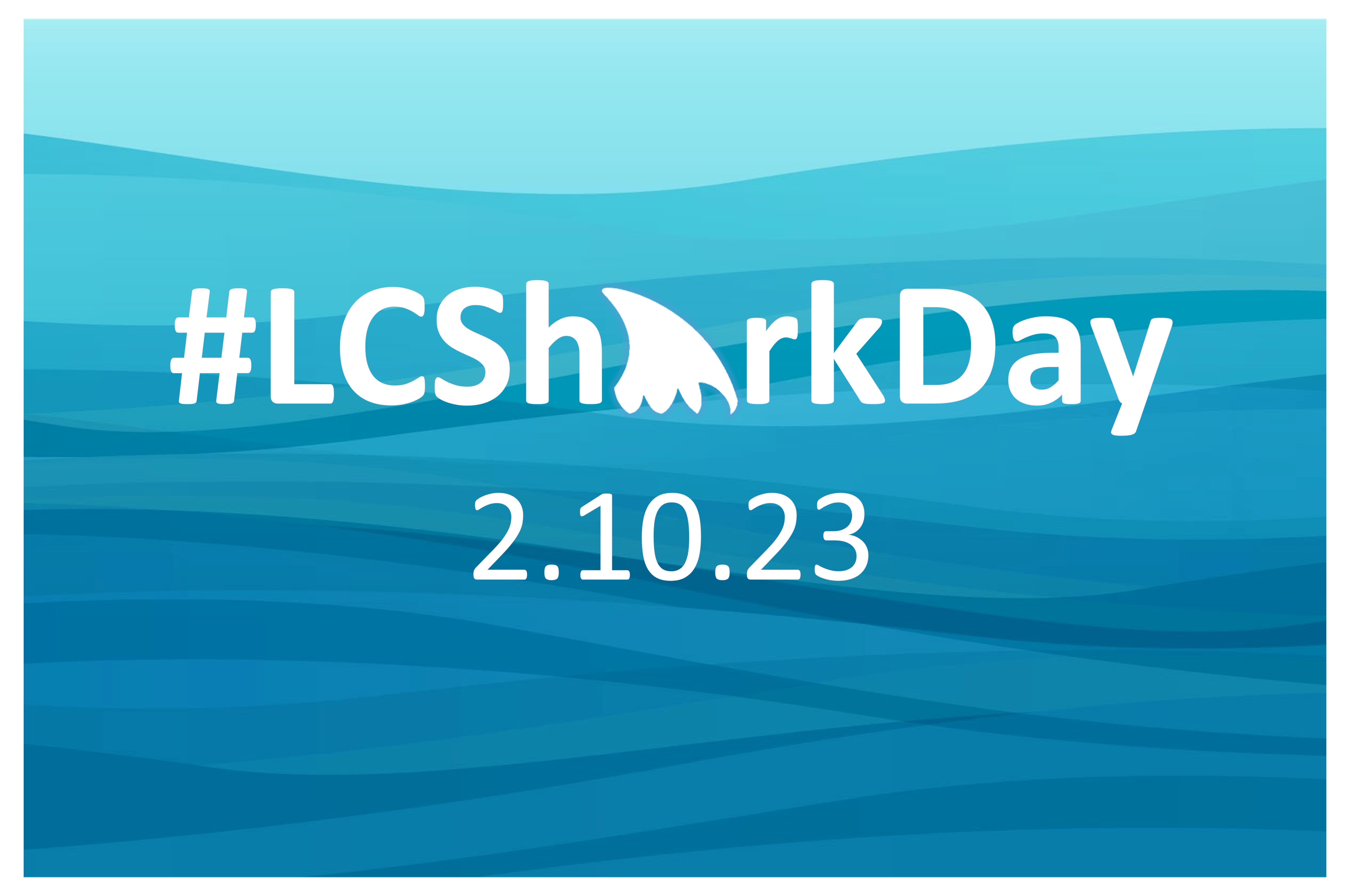 Graphic of blue waves with the words LC Shark Day and date of February 10, 2023. The A in Shark is a dorsal fin.
